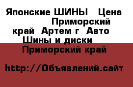 Японские ШИНЫ › Цена ­ 6 000 - Приморский край, Артем г. Авто » Шины и диски   . Приморский край